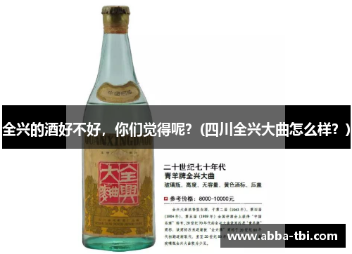 全兴的酒好不好，你们觉得呢？(四川全兴大曲怎么样？)