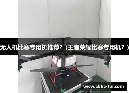 无人机比赛专用机推荐？(王者荣耀比赛专用机？)