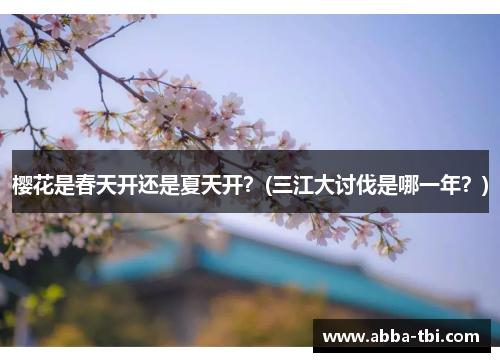 樱花是春天开还是夏天开？(三江大讨伐是哪一年？)